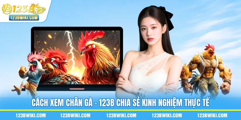 Cách xem chân gà - 123B chia sẻ kinh nghiệm thực tế