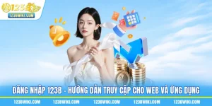 Đăng Nhập 123B - Hướng Dẫn Truy Cập Cho Web Và Ứng Dụng