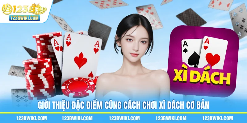 Giới thiệu đặc điểm cùng cách chơi xì dách cơ bản