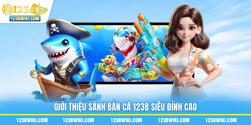 Giới thiệu sảnh bắn cá 123B siêu đỉnh cao