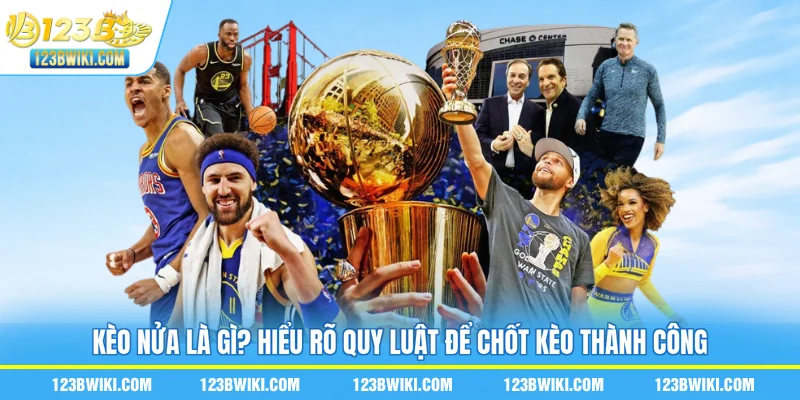 Kèo Nửa Là Gì? Hiểu Rõ Quy Luật Để Chốt Kèo Thành Công