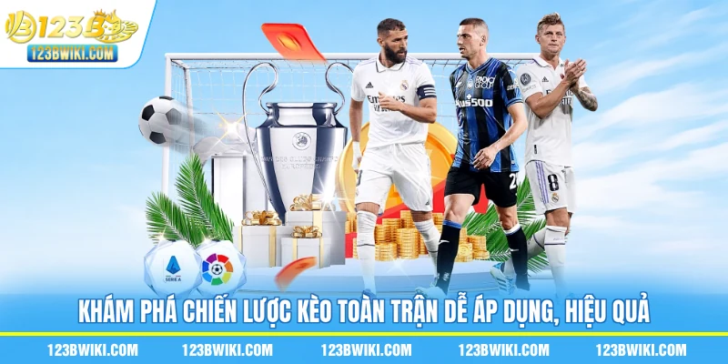 Khám phá chiến lược kèo toàn trận dễ áp dụng, hiệu quả