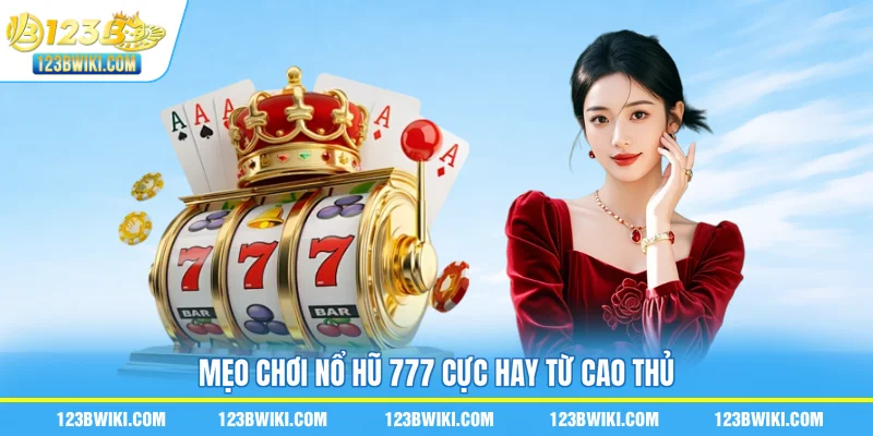 Mẹo chơi nổ hũ 777 cực hay từ cao thủ