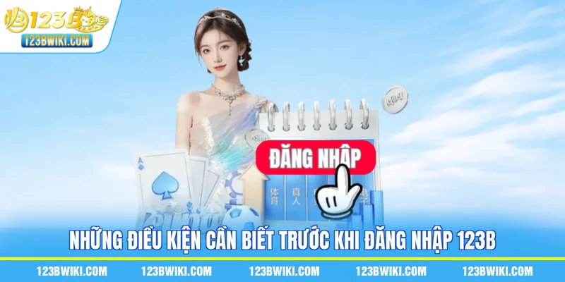Những điều kiện cần biết trước khi đăng nhập 123B