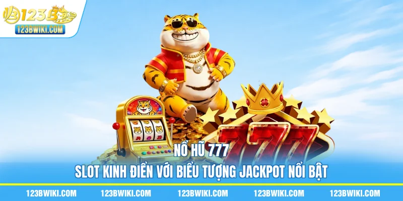 Nổ Hũ 777 – Slot Kinh Điển Với Biểu Tượng Jackpot Nổi Bật