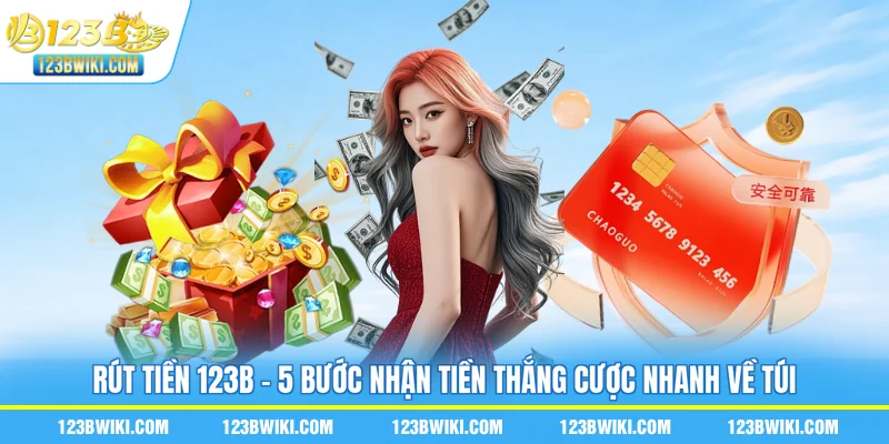 Rút Tiền 123B - 5 Bước Nhận Tiền Thắng Cược Nhanh Về Túi
