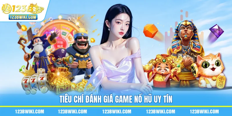 Tiêu chí đánh giá game nổ hũ uy tín