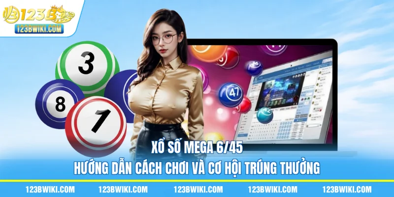 Xổ Số Mega 6/45 - Hướng Dẫn Cách Chơi Và Cơ Hội Trúng Thưởng